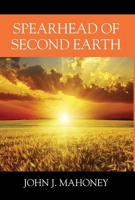 Spearhead of Second Earth by Mahoney, John J.