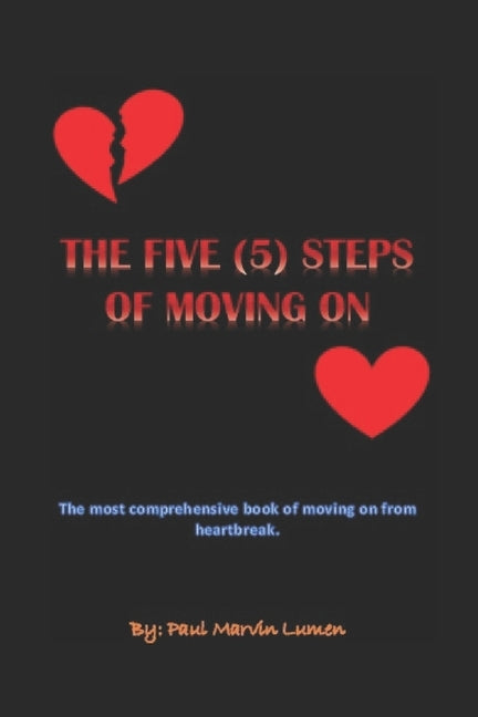 The Five (5) Steps of Moving On: The most comprehensive book of moving on from heartbreak. by Lumen, Paul Marvin