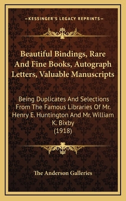 Beautiful Bindings, Rare And Fine Books, Autograph Letters, Valuable Manuscripts: Being Duplicates And Selections From The Famous Libraries Of Mr. Hen by The Anderson Galleries
