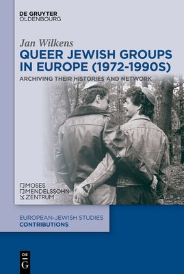 Queer Jewish Groups in Europe (1972-1990s): Archiving Their Histories and Network by Wilkens, Jan