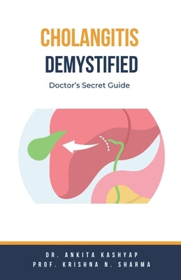 Cholangitis Demystified: Doctor's Secret Guide by Kashyap, Ankita
