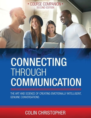 Connecting Through Communication: The Art and Science of Creating Emotionally Intelligent, Genuine Conversations by Christopher, Colin
