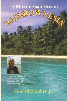 Rainbownesia: A Micronesian Dream by Kohrs, Conrad Robert, Jr.