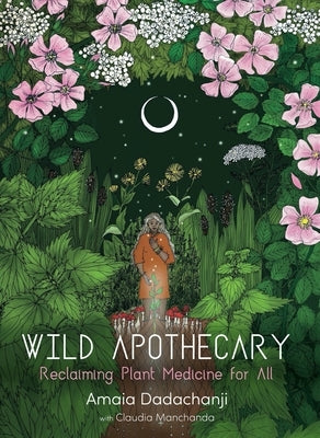 Wild Apothecary: Reclaiming Plant Medicine for All by Dadachanji, Amaia