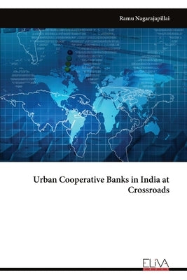 Urban Cooperative Banks in India at Crossroads by Nagarajapillai, Ramu