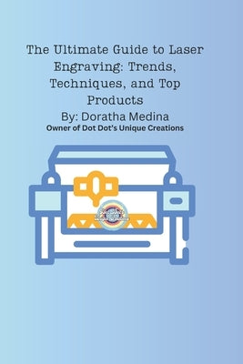 The Complete Guide to Laser Engraving: Techniques, Trends, and Future Innovations: Laser Engraving by Uniquecreations, Dotdots