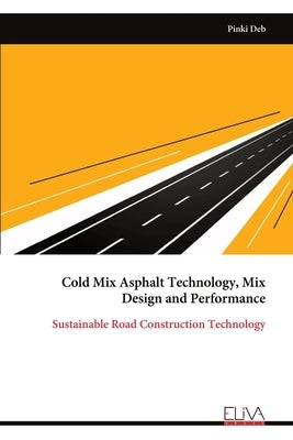 Cold Mix Asphalt Technology, Mix Design and Performance by Deb, Pinki