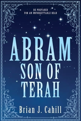 Abram Son of Terah by Cahill, Brian J.