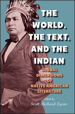 The World, the Text, and the Indian: Global Dimensions of Native American Literature by Lyons, Scott Richard