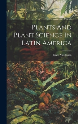 Plants And Plant Science In Latin America by Verdoorn, Frans