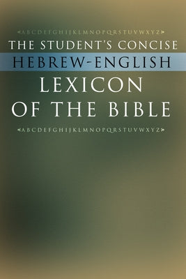 The Student's Concise Hebrew-English Lexicon of the Bible: Containing All of the Hebrew and Aramaic Words in the Hebrew Scriptures with Their Meanings by *.