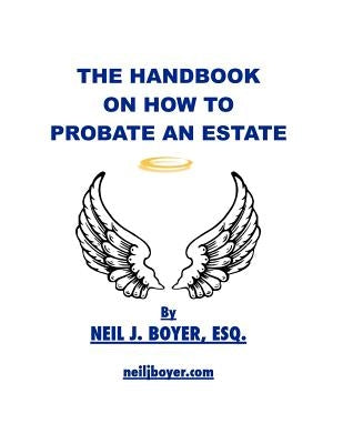 The Handbook on How to Probate an Estate by Boyer Esq, Neil J.