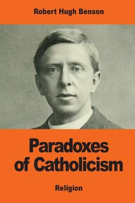 Paradoxes of Catholicism by Benson, Robert Hugh