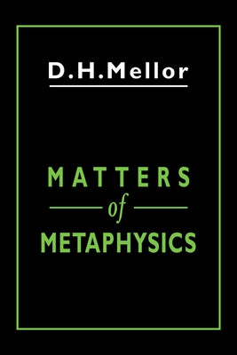Matters of Metaphysics by Mellor, D. H.
