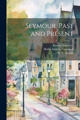 Seymour, Past and Present by Campbell, Hollis Andrew