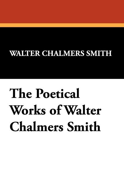 The Poetical Works of Walter Chalmers Smith by Smith, Walter Chalmers