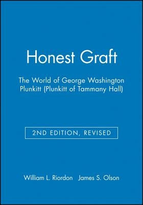 Honest Graft: The World of George Washington Plunkitt (Plunkitt of Tammany Hall) by Riordon, William L.