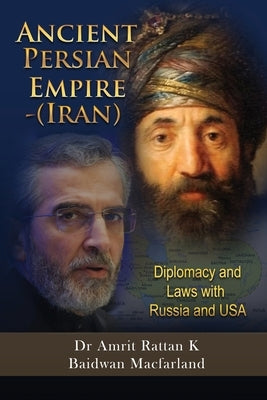 Ancient Persian Empire - Iran: Diplomacy and Laws with Russia and USA by Dr Amrit Rattan K Baidwan Macfarland