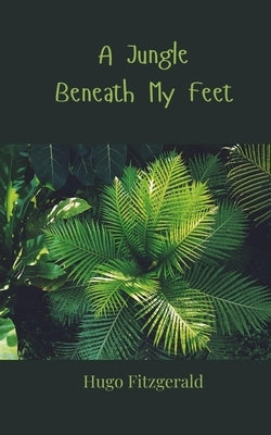 A Jungle Beneath My Feet by Fitzgerald, Hugo