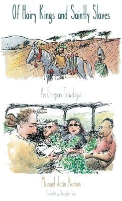 Of Hairy Kings and Saintly Slaves: An Ethiopian Travelogue by Ramos, Manuel Joao
