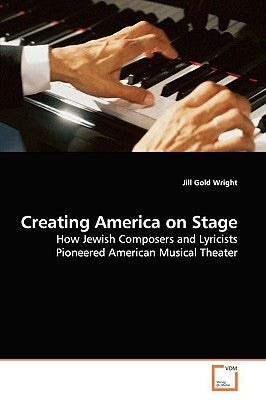 Creating America on Stage by Gold Wright, Jill