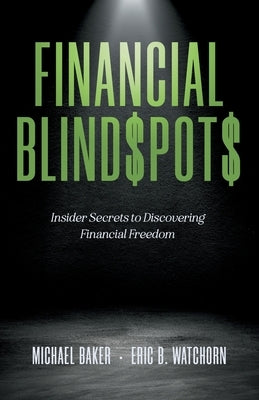 Financial Blind$pot$: Insider Secrets to Discovering Financial Freedom by Baker, Michael