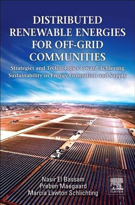 Distributed Renewable Energies for Off-Grid Communities: Strategies and Technologies Toward Achieving Sustainability in Energy Generation and Supply by El Bassam, Nasir