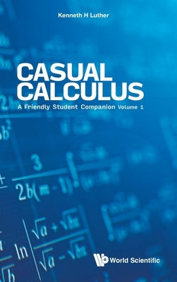Casual Calculus: A Friendly Student Companion - Volume 1 by Luther, Kenneth