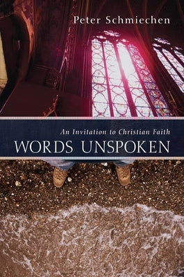 Words Unspoken: An Invitation to Christian Faith by Schmiechen, Peter