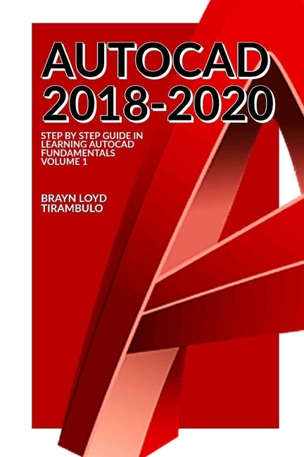 Autocad 2018-2020: Step by Step guide in learning Fundamentals of Autocad Volume 1 by Tirambulo, Brayn Loyd