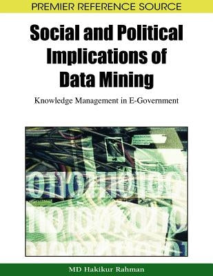 Social and Political Implications of Data Mining: Knowledge Management in E-Government by Rahman, Hakikur