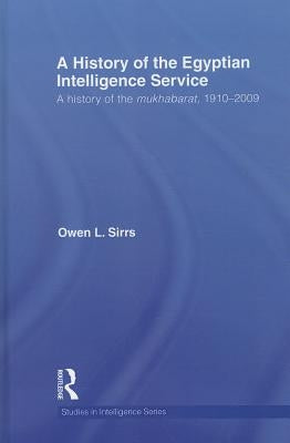 A History of the Egyptian Intelligence Service: A History of the Mukhabarat, 1910-2009 by Sirrs, Owen L.
