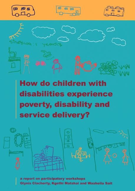 How do Children with Disabilities experience Poverty, Disability and Service Delivery by Clacherty, Glynis