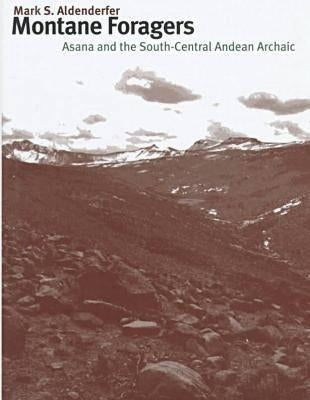 Montane Foragers: Asana and the South-Central Andean Archaic by Aldenderfer, Mark S.