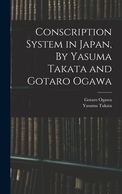 Conscription System in Japan, By Yasuma Takata and Gotaro Ogawa by Takata, Yasuma