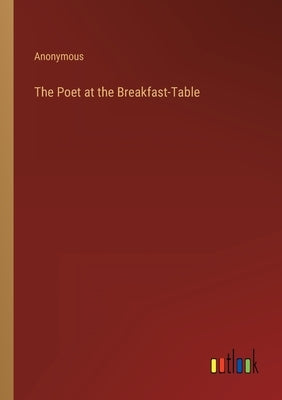 The Poet at the Breakfast-Table by Anonymous