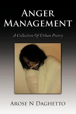 Anger Management: A Collection of Urban Poetry by Daghetto, Arose N.