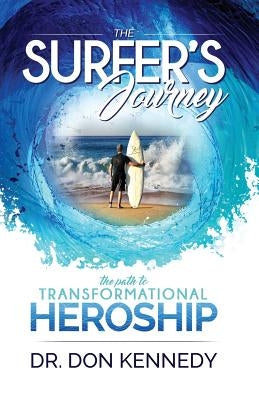The Surfer's Journey: The Path to Transformational Heroship by Kennedy, Dr Don