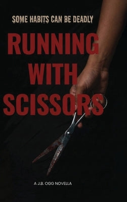 Running With Scissors by Ogg, J. B.