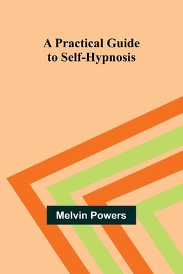 A Practical Guide to Self-Hypnosis by Powers, Melvin