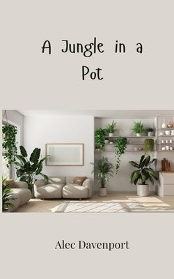 A Jungle in a Pot by Davenport, Alec