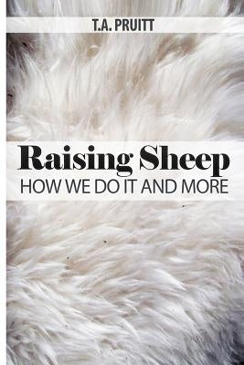 Raising Sheep - How We Do It And More by Pruitt, T. a.