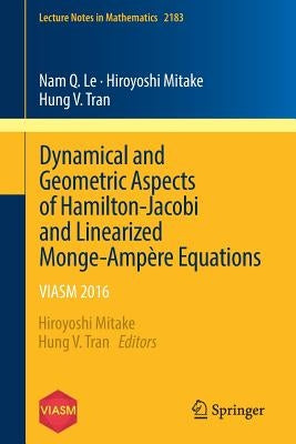 Dynamical and Geometric Aspects of Hamilton-Jacobi and Linearized Monge-Ampère Equations: Viasm 2016 by Mitake, Hiroyoshi