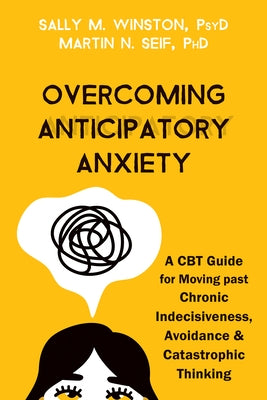 Overcoming Anticipatory Anxiety: A CBT Guide for Moving Past Chronic Indecisiveness, Avoidance, and Catastrophic Thinking by Winston, Sally M.
