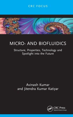 Micro- and Biofluidics: Structure, Properties, Technology and Spotlight into the Future by Kumar, Avinash