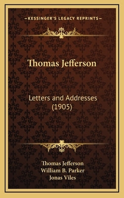 Thomas Jefferson: Letters and Addresses (1905) by Jefferson, Thomas