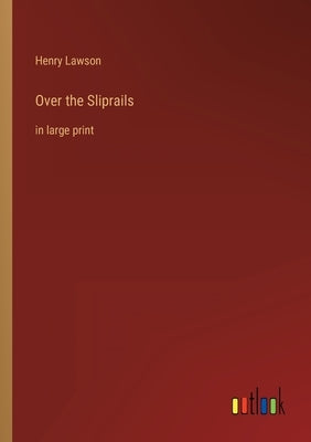 Over the Sliprails: in large print by Lawson, Henry