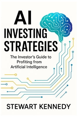 AI Investing Strategies: The Investor's Guide to Profiting from Artificial Intelligence by Kennedy, Stewart