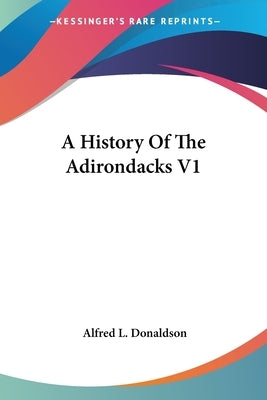 A History Of The Adirondacks V1 by Donaldson, Alfred L.