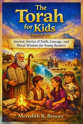 The Torah for Kids (Ages 8-12): Ancient Stories of Faith, Courage, and Moral Wisdom for Young Readers by Benora, Meredith K.